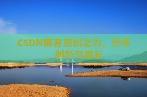 CSDN博客原创之力,分享、创新与成长